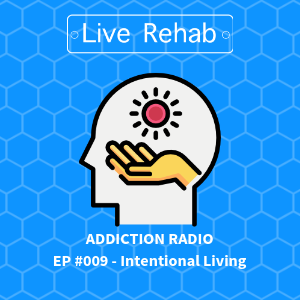 Addiction Radio EP009 Intentional Living